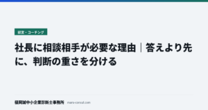 社長に相談相手が必要な理由｜答えより先に、判断の重さを分ける