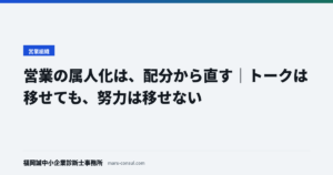 営業の属人化は、配分から直す｜トークは移せても、努力は移せない